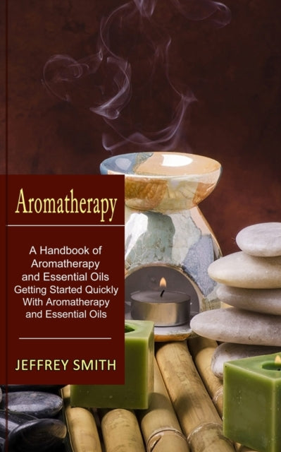Aromatherapy: A Handbook of Aromatherapy and