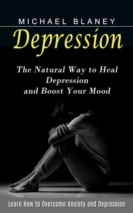 Depression: Learn How to Overcome Anxiety and