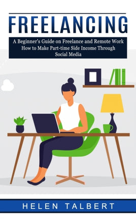 Freelancing: A Beginner's Guide on Freelance and