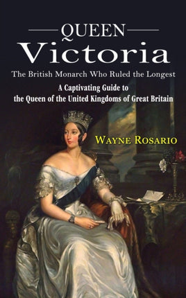 Queen Victoria: The British Monarch Who Ruled the