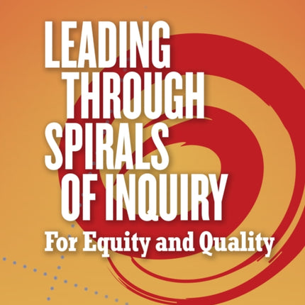 Leading Through Spirals of Inquiry: For Equity and Quality