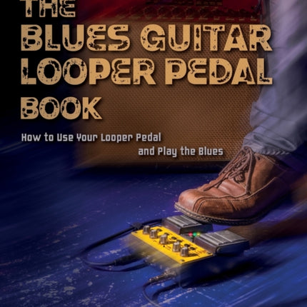 The Blues Guitar Looper Pedal Book: How to Use Your Looper Pedal and Play the Blues