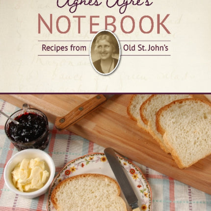 Agnes Ayre's Notebook: Recipes from Old St. John's