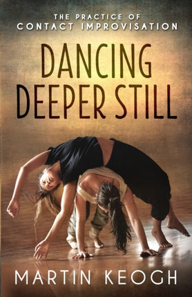 Dancing Deeper Still: The Practice of Contact Improvisation