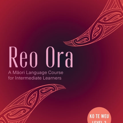 Reo Ora - Ko Te Weu Level Three: A Maori Language