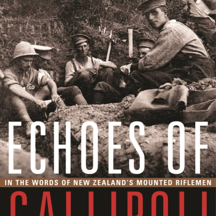 Echoes of Gallipoli: In the Words of New Zealand's Mounted Riflemen