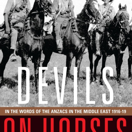 Devils on Horses In the Words of the Anzacs in the Middle East 191619