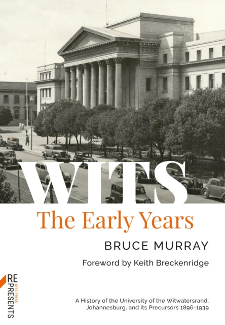 WITS: The Early Years: A History of the University of the Witwatersrand, Johannesburg, and its Precursors 1896-1939