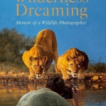 Wilderness Dreaming: Memoir of a Wildlife Photographer