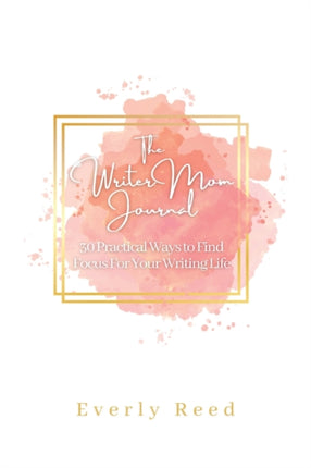 The Writer Mom Journal: 30 Practical Ways to Find