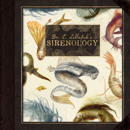 Dr. C. Lillefisk's Sirenology: A Guide to Mermaids and other under-the-sea-Phenonemon