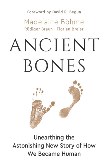 Ancient Bones: Unearthing the Astonishing New Story of How We Became Human