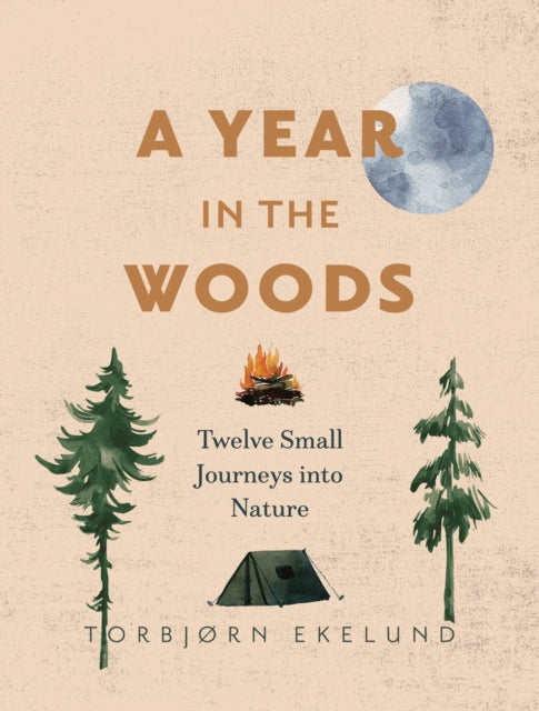 A Year in the Woods: Twelve Small Journeys into Nature