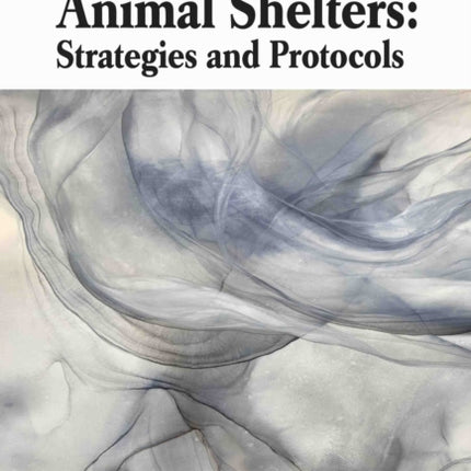 Infectious Disease Control in Animal Shelters Strategies and Protocols