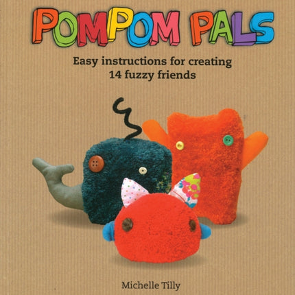 Pom-Pom Pals: Easy Instructions for Creating 14 Fuzzy Friends