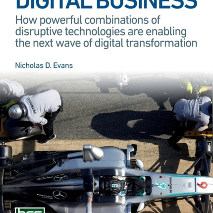 Mastering Digital Business: How powerful combinations of disruptive technologies are enabling the next wave of digital transformation