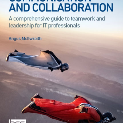 Mastering Communication and Collaboration: A comprehensive guide to teamwork and leadership for IT professionals