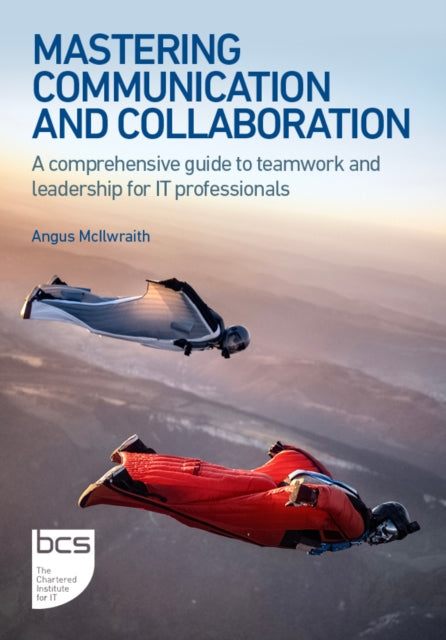 Mastering Communication and Collaboration: A comprehensive guide to teamwork and leadership for IT professionals