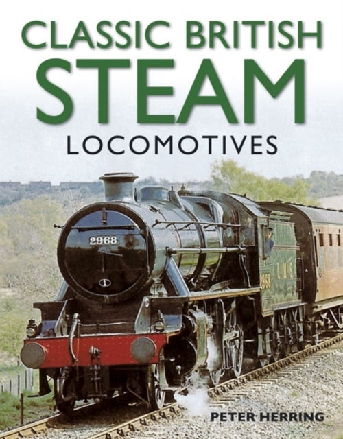 Classic British Steam Locomotives: A Comprehensive Guide with Over 200 Photographs