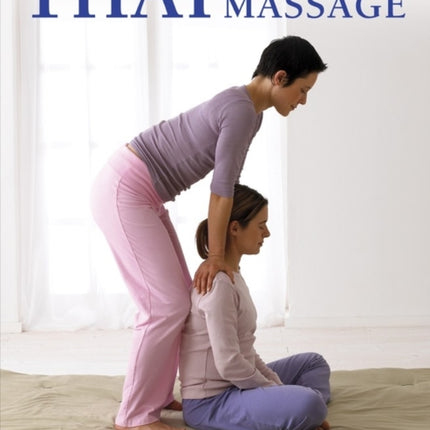 Thai Step-by-step Massage: the Perfect Introduction to Using Massage, Yoga and Accupressure to Balance the Body's Natural Energies, with Easy-to-follow Techniques Shown in 400 Photographs