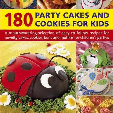 180 Party Cakes & Cookies for Kids: A Fabulous Selection of Recipes for Novelty Cakes, Cookies, Buns and Muffins for Children's Parties