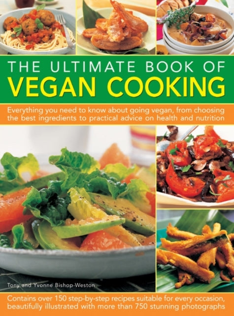 The Ultimate Book of Vegan Cooking: Everything You Need to Know About Going Vegan, from Choosing the Best Ingredients to Practical Advice on Health and Nutrition