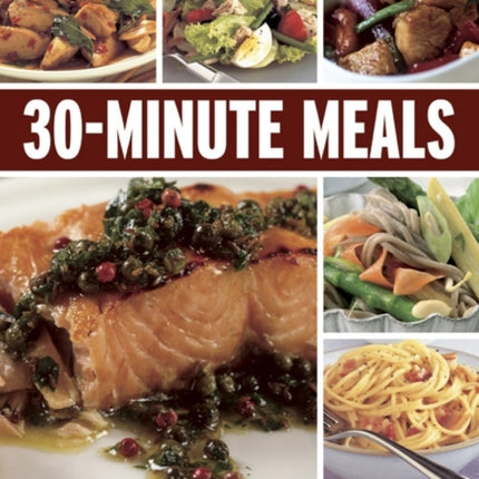 30-minute Meals: 200 Fabulous Recipes That Can be Made in Half an Hour or Less, with Over 550 Step-by-step Photographs