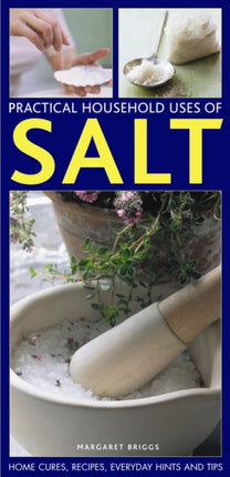 Practical Household Uses of Salt: Home Cures, Recipes, Everyday Hints and Tips