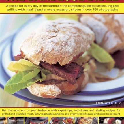 The Barbecue Bible: A Recipe for Every Day of the Summer; the Complete Guide to Barbecuing and Grilling with Meal Ideasfor Every Occasion, Shown in Over 700 Photographs