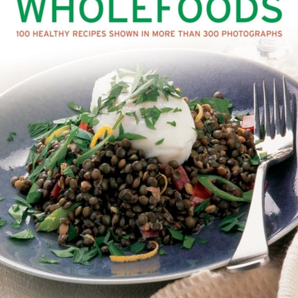 Wholefoods: 100 Healthy Recipes Shown in More Than 300 Photographs