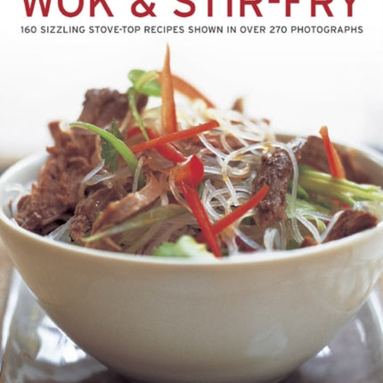 Wok & Stir-fry: 160 Sizzling Stove-top Recipes Shown in Over 270 Photographs