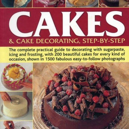 Cakes & Cake Decorating, Step-by-Step: The Complete Practical Guide to Decorating with Sugarpaste, Icing and Frosting, with 200 Beautiful Cakes for Every Kind of Occasion, Shown in 1200 Fabulous Easy to-Follow Photographs