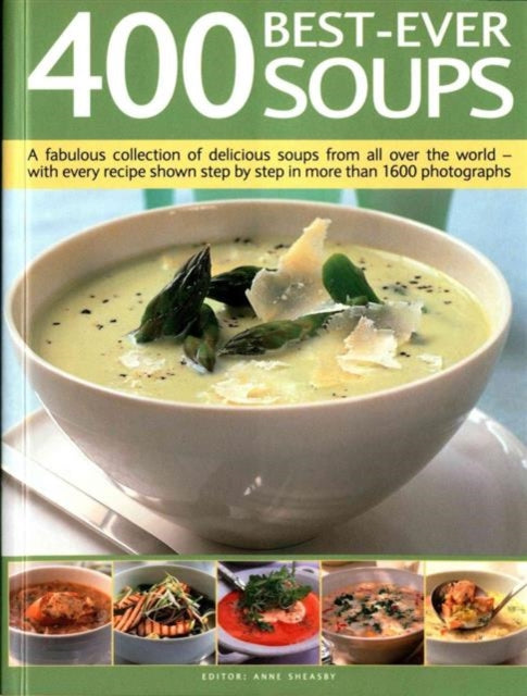 400 Best-Ever Soup: A Fabulous Collection of Delicious Soups from All Over the World  -  With Every Recipe Shown Step by Step in More Than 1600 Photographs