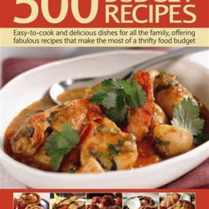 500 Budget Recipes: Easy-To-Cook and Delicious Dishes for All the Family, Offering Fabulous Recipes That Make the Most of a Thrifty Food Budget