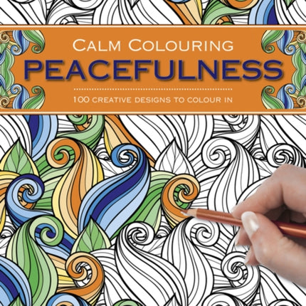 Calm Colouring: Peacefulness: 100 Creative Designs to Colour in