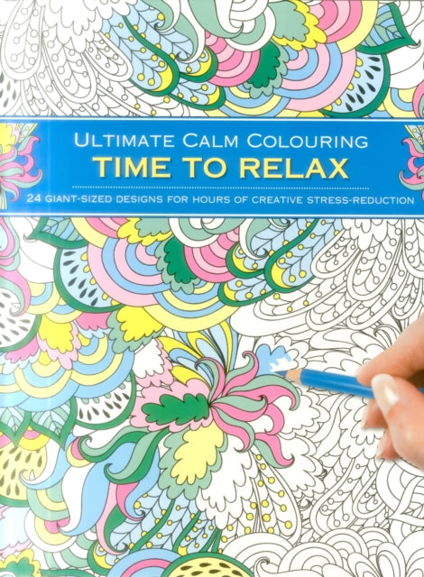 Ultimate Calm Colouring: Time to Relax: 24 Giant-Sized Designs for Hours of Creative Stress Reduction