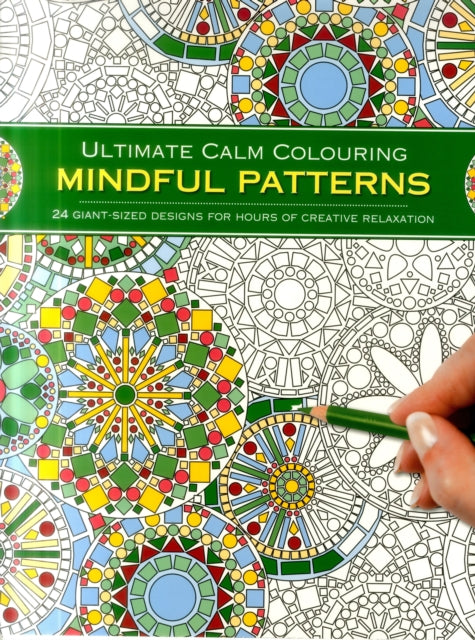 Ultimate Calm Colouring: Mindful Patterns: 24 Giant-Sized Designs for Hours of Creative Stress Reduction