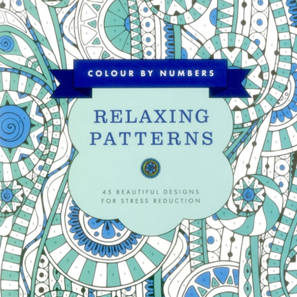 Colour by Numbers: Relaxing Patterns: 45 Beautiful Designs for Stress Reduction