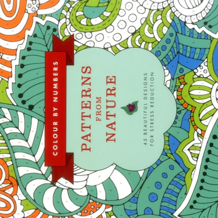 Colour by Numbers: Patterns from Nature: 45 Beautiful Designs for Stress Reduction