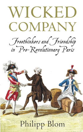 Wicked Company: Freethinkers and Friendship in pre-Revolutionary Paris