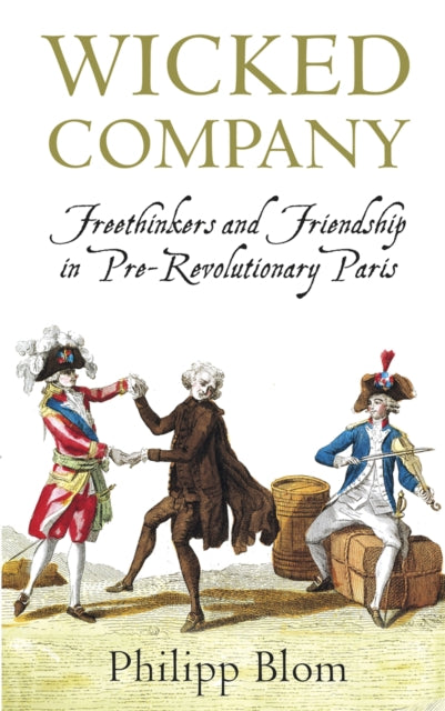 Wicked Company: Freethinkers and Friendship in pre-Revolutionary Paris