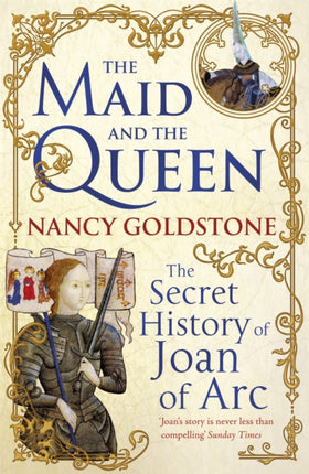 The Maid and the Queen: The Secret History of Joan of Arc