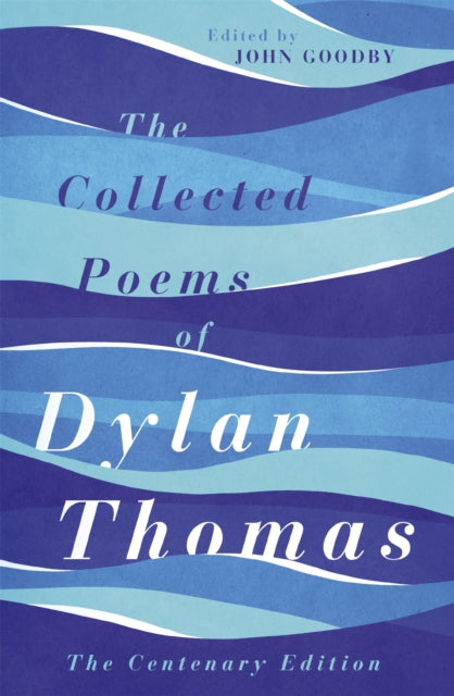 The Collected Poems of Dylan Thomas: The Centenary Edition