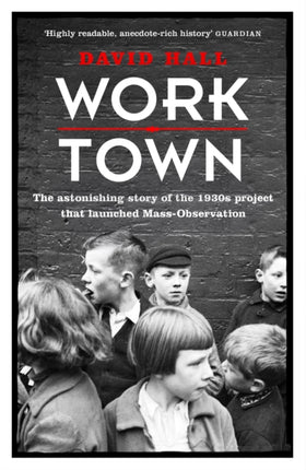 Worktown: The Astonishing Story of the Project that launched Mass Observation