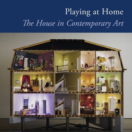 Playing at Home: The House in Contemporary Art