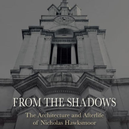 From the Shadows: The Architecture and Afterlife of Nicholas Hawksmoor