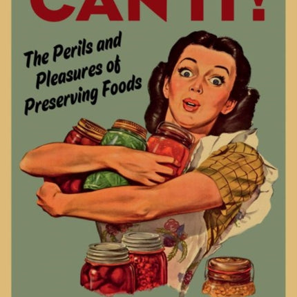 Can it The Perils and Pleasures of Preserving