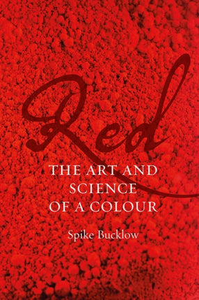 Red The Art and Science of a Colour