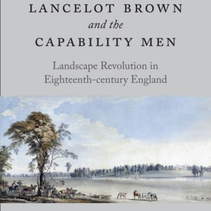 Lancelot Brown and the Capability Men: Landscape Revolution in Eighteenth-Century England