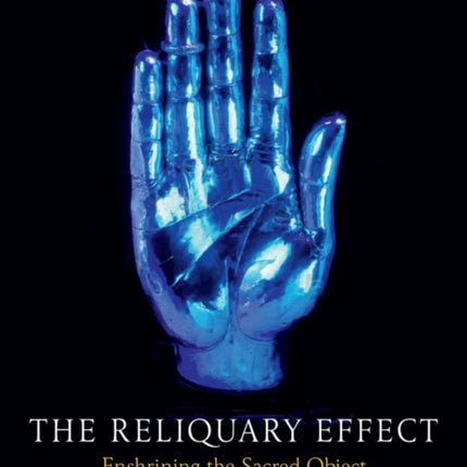 The Reliquary Effect Enshrining the Sacred Object